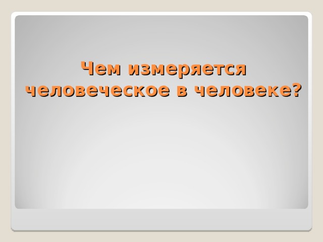 Чем измеряется человеческое в человеке?  