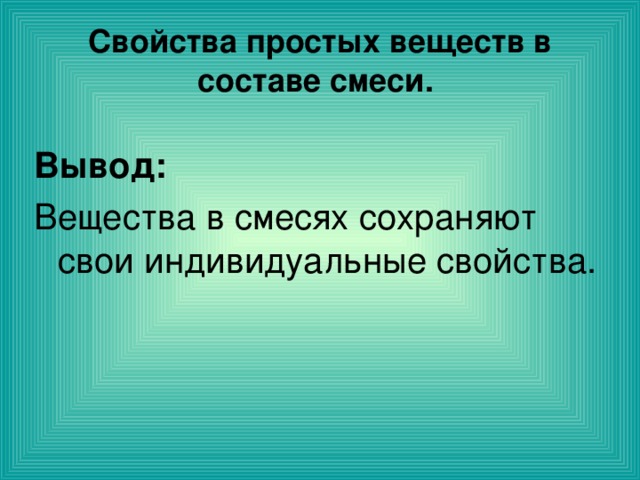 Свойства простых веществ в составе смеси. Вывод:  Вещества в смесях сохраняют свои индивидуальные свойства. 