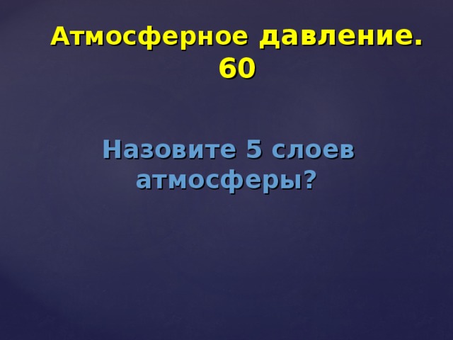 Атмосферное давление. 60 Назовите 5 слоев атмосферы?  