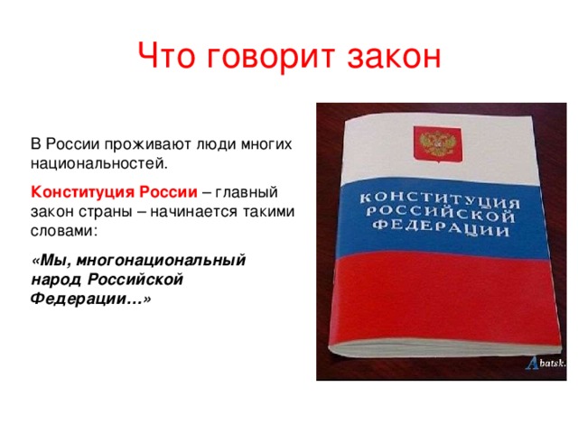 Что говорит закон В России проживают люди многих национальностей. Конституция России – главный закон страны – начинается такими словами: «Мы, многонациональный народ Российской Федерации…» 