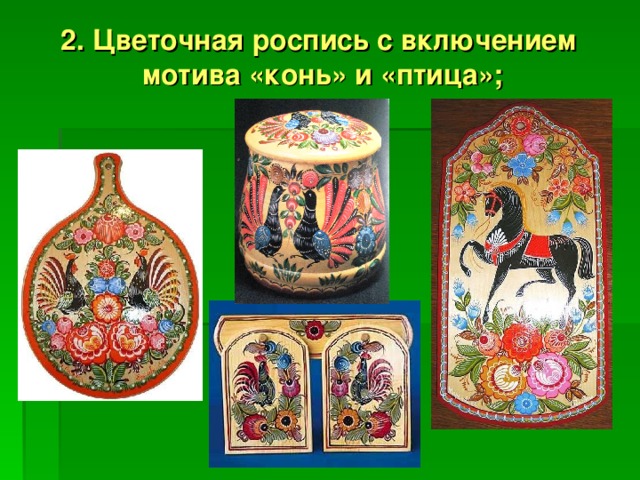 2. Цветочная роспись с включением мотива «конь» и «птица»; 