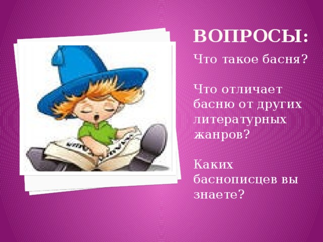 Вопросы: Что такое басня? Что отличает басню от других литературных жанров? Каких баснописцев вы знаете? 