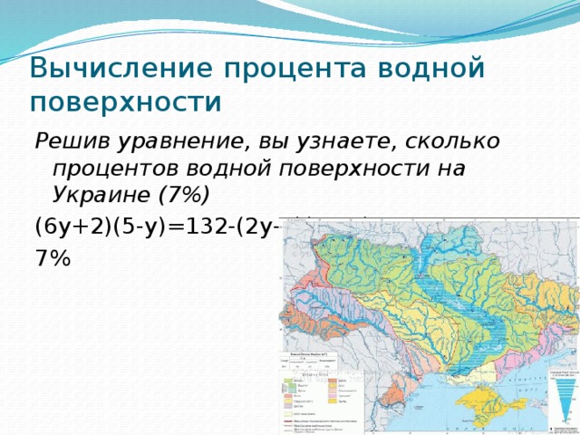 Вычисление процента водной поверхности Решив уравнение, вы узнаете, сколько процентов водной поверхности на Украине (7%) (6у+2)(5-у)=132-(2у-3)(3у-1) 7% 
