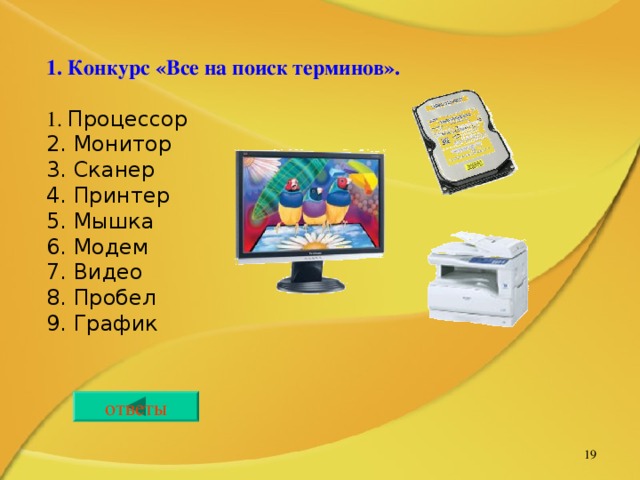 1. Конкурс «Все на поиск терминов».  Процессор 2. Монитор 3. Сканер 4. Принтер 5. Мышка 6. Модем 7. Видео 8. Пробел 9. График ответы   