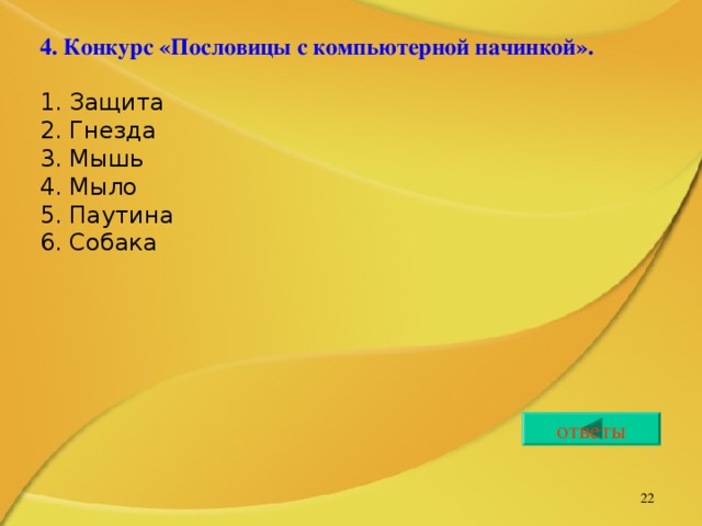 4. Конкурс «Пословицы с компьютерной начинкой». 1. Защита 2. Гнезда 3 . Мышь 4 . Мыло 5 . Паутина 6 . Собака   ответы   