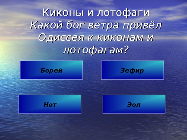 Киконы и лотофаги  Какой бог ветра привёл  Одиссея к киконам и лотофагам? Борей Зефир Нот Эол 