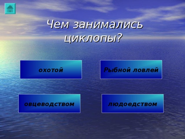 Чем занимались циклопы? охотой Рыбной ловлей овцеводством людоедством 