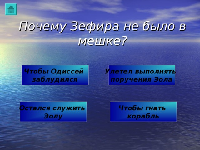 Почему Зефира не было в мешке? Чтобы Одиссей заблудился Улетел выполнять поручения Эола Остался служить Эолу Чтобы гнать корабль 