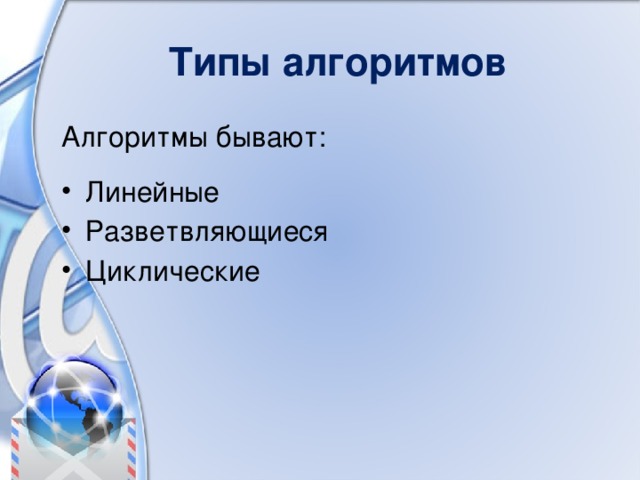 Типы алгоритмов Алгоритмы бывают: Линейные Разветвляющиеся Циклические 