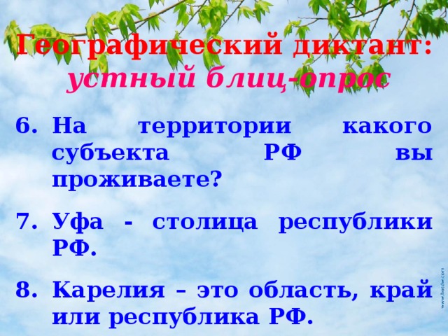 Географический диктант :  устный блиц-опрос На территории какого субъекта РФ вы проживаете? Уфа - столица республики РФ. Карелия – это область, край или республика РФ. 