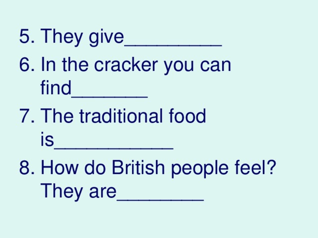 They give_________ In the cracker you can find_______ The traditional food is___________ How do British people feel? They are________ 
