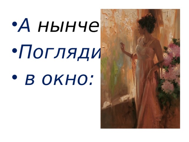 А нынче … Погляди  в окно: 