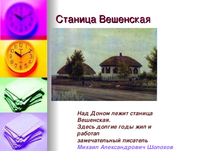 Станица Вешенская Над Доном лежит станица Вешенская. Здесь долгие годы жил и работал замечательный писатель Михаил Александрович Шолохов 