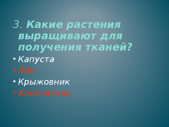 3.  Какие растения выращивают для получения тканей? Капуста Лён Крыжовник Хлопчатник 