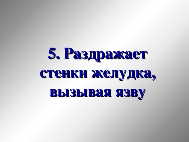 5. Раздражает стенки желудка, вызывая язву 33 