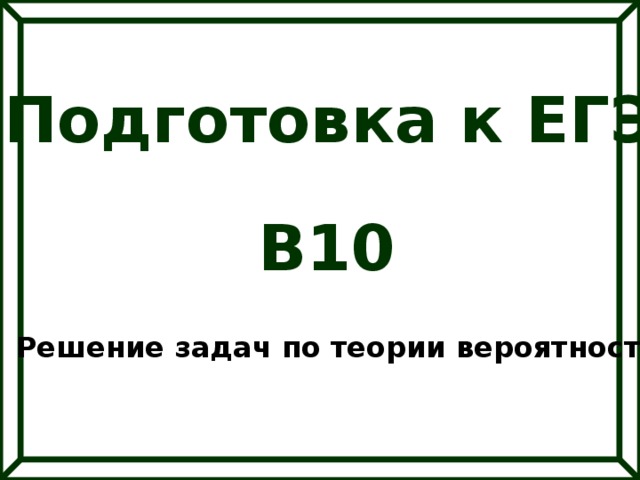 Подготовка к ЕГЭ В10 Решение задач по теории вероятности 