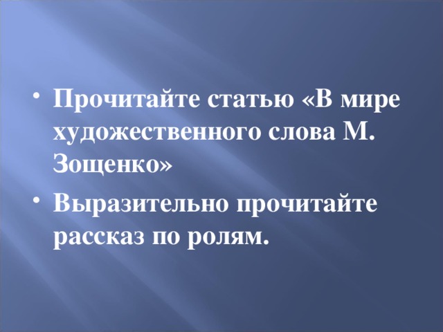 Прочитайте статью «В мире художественного слова М. Зощенко» Выразительно прочитайте рассказ по ролям. 