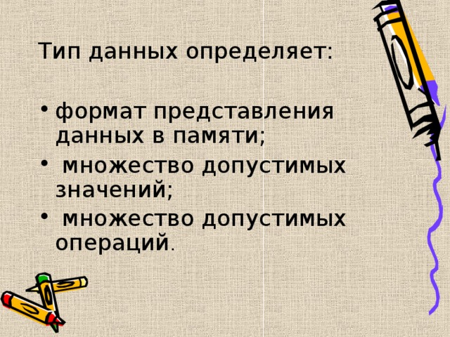 Тип данных определяет: формат представления данных в памяти;  множество допустимых значений;  множество допустимых операций . 