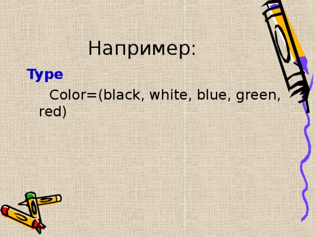 Например: Type   Color=(black, white, blue, green, red) 