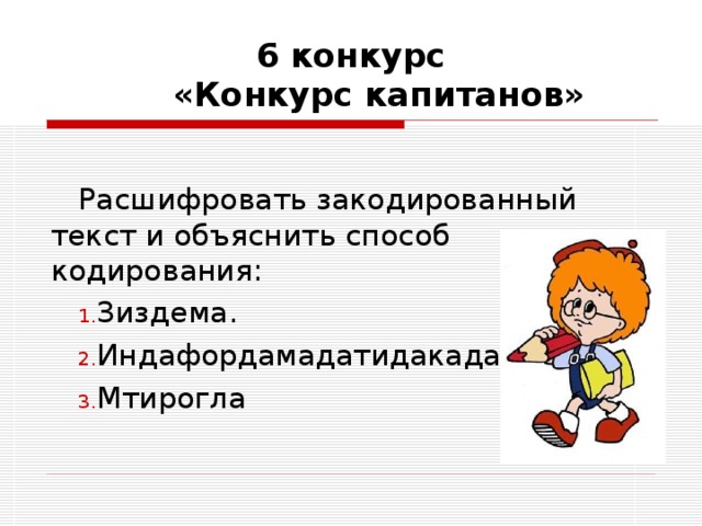 6 конкурс  «Конкурс капитанов» Расшифровать закодированный текст и объяснить способ кодирования:  Зиздема. Индафордамадатидакада. Мтирогла 