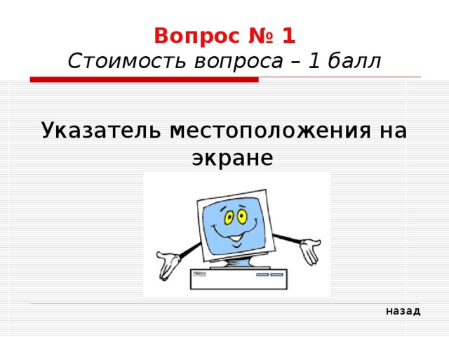 Вопрос № 1  Стоимость вопроса – 1 балл Указатель местоположения на экране назад 