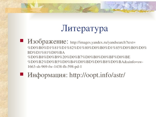 Литература Изображение: http://images.yandex.ru/yandsearch?text=%D0%B0%D1%81%D1%82%D1%80%D0%B0%D1%85%D0%B0%D0%BD%D1%81%D0%BA%D0%B8%D0%B9%20%D0%B7%D0%B0%D0%BF%D0%BE%D0%B2%D0%B5%D0%B4%D0%BD%D0%B8%D0%BA&uinfo=sw-1663-sh-969-fw-1438-fh-598-pd-1 Информация: http://oopt.info/astr/ 