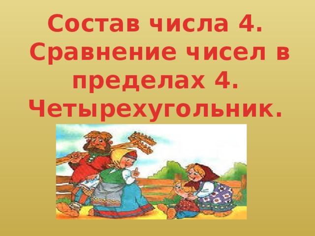 Состав числа 4.  Сравнение чисел в пределах 4. Четырехугольник. 