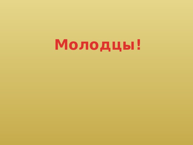 Молодцы! 