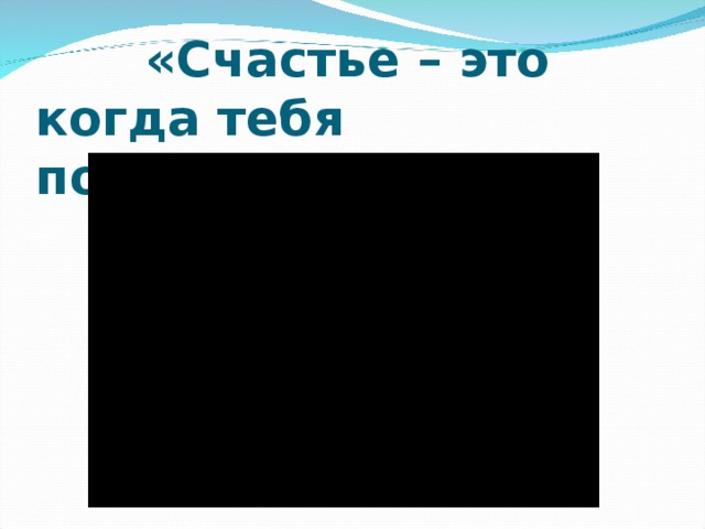  «Счастье – это когда тебя понимают…» 