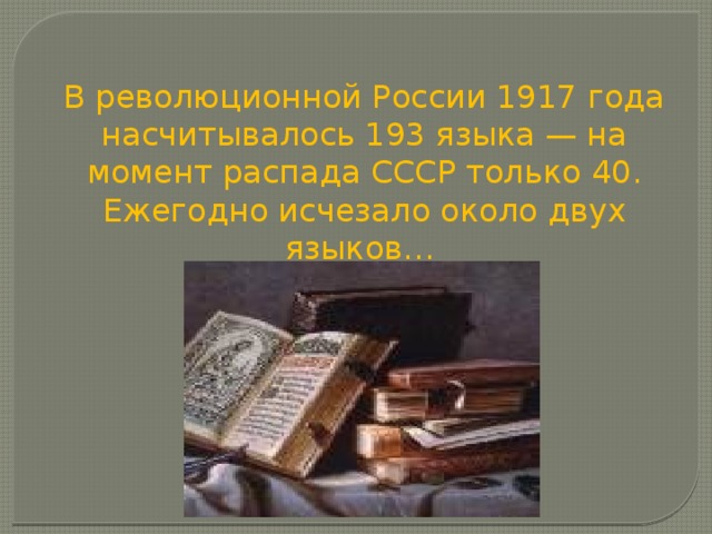 В революционной России 1917 года насчитывалось 193 языка — на момент распада СССР только 40. Ежегодно исчезало около двух языков… 