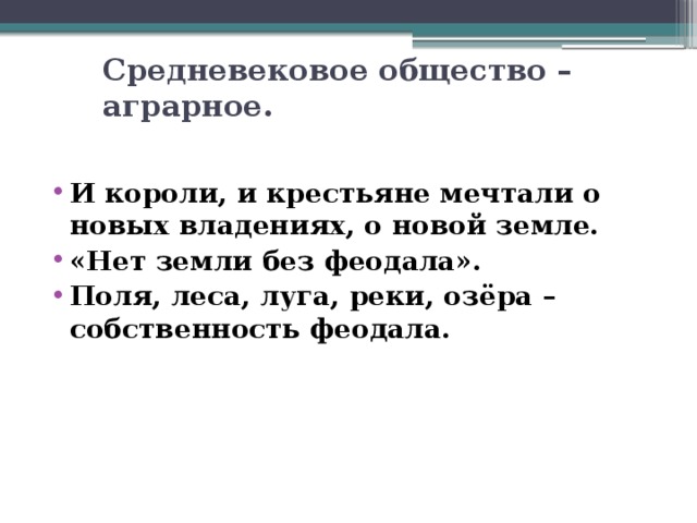 Средневековое общество – аграрное.   И короли, и крестьяне мечтали о новых владениях, о новой земле. «Нет земли без феодала». Поля, леса, луга, реки, озёра – собственность феодала. 