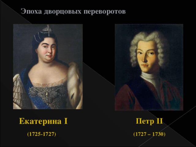 Эпоха дворцовых переворотов Екатерина I Петр II (1725-1727) (1727 – 1730)  