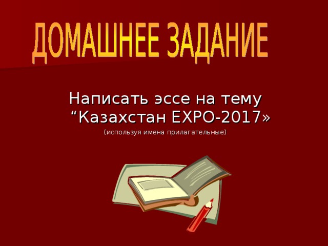 Написать эссе на тему “Казахстан EXPO -2017» (используя имена прилагательные) 