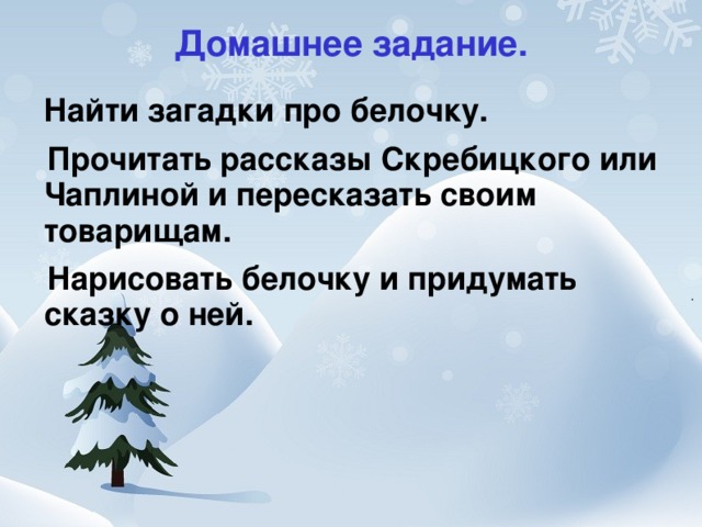 Домашнее задание.  Найти загадки про белочку.  Прочитать рассказы Скребицкого или Чаплиной и пересказать своим товарищам.  Нарисовать белочку и придумать сказку о ней. 
