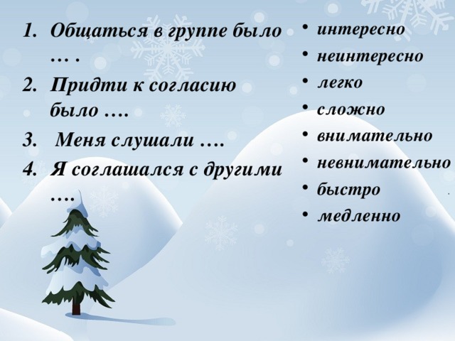 Общаться в группе было … . Придти к согласию было ….  Меня слушали …. Я соглашался с другими ….  интересно неинтересно легко сложно внимательно невнимательно быстро медленно   