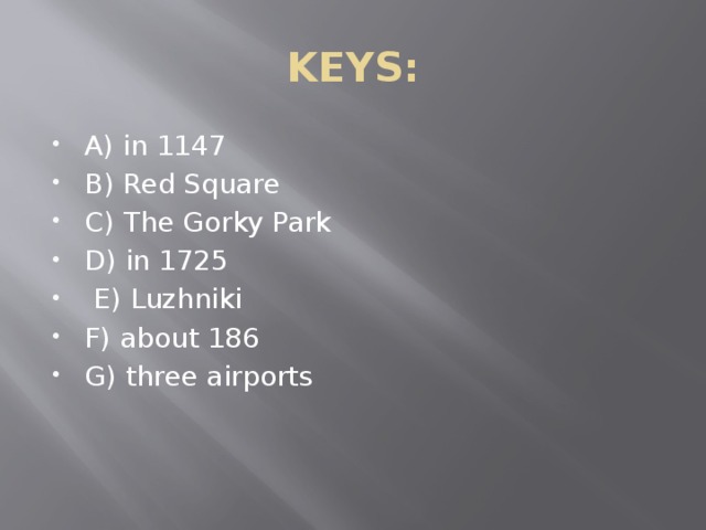 KEYS: A) in 1147 B) Red Square C) The Gorky Park D) in 1725  E) Luzhniki F) about 186 G) three airports 