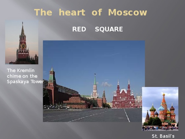 The heart of Moscow    RED SQUARE The Kremlin chime on the Spaskaya Tower  St. Basil’s Cathedral 