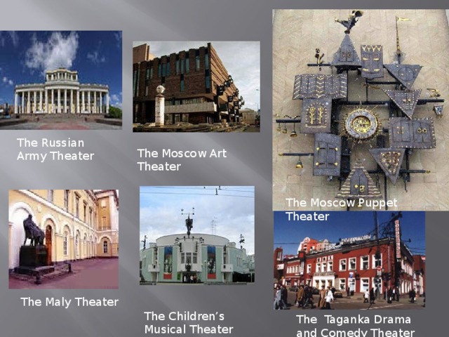 The Russian Army Theater The Moscow Art Theater Lencom The Moscow Puppet Theater The Maly Theater The Children’s Musical Theater The Taganka Drama and Comedy Theater 