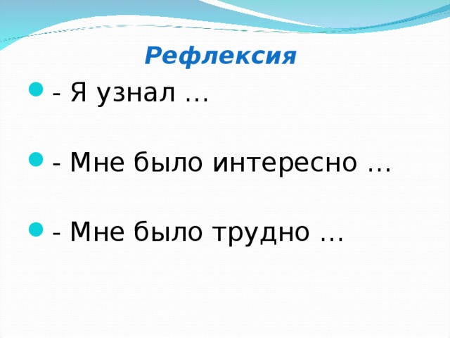 Я узнал что. Рефлексия я узнал. Рефлексия я узнал мне было интересно. Рефлексия мне было интересно мне было трудно. Рефлексия сегодня на уроке я узнал.