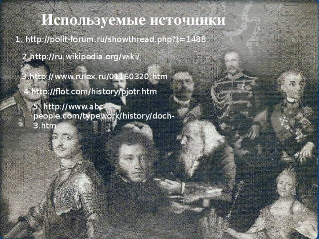  Пётр своими реформами доказал, что единственно возможным путём развития России может быть только западный путь. Используемые источники 1. http://polit-forum.ru/showthread.php?t=1488 2.http://ru.wikipedia.org/wiki/ 3.http://www.rulex.ru/01160320.htm 4.http://flot.com/history/pjotr.htm 5. http://www.abc-people.com/typework/history/doch-3.htm 