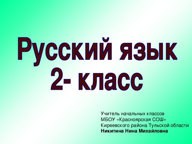 Учитель начальных классов МБОУ «Красноярская СОШ» Киреевского района Тульской области Никитина Нина Михайловна 