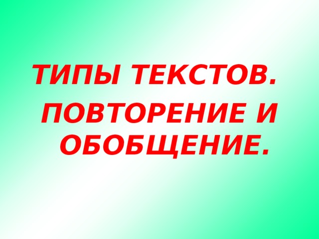 ТИПЫ ТЕКСТОВ. ПОВТОРЕНИЕ И ОБОБЩЕНИЕ. 