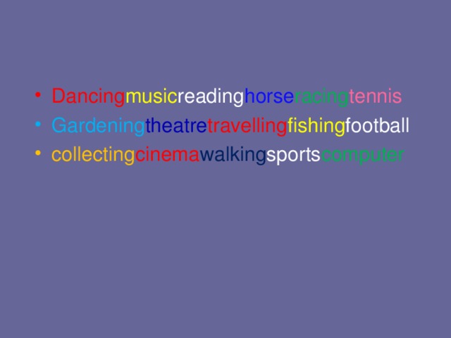 Dancing music reading horse racing tennis Gardening theatre travelling fishing football collecting cinema walking sports computer 