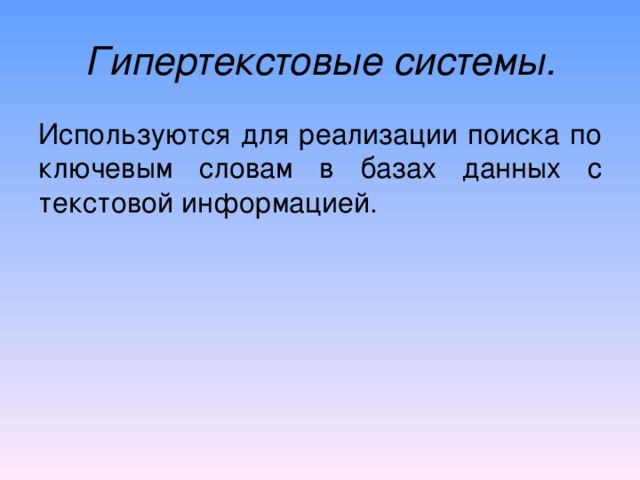 Гипертекстовые системы. Используются для реализации поиска по ключевым словам в базах данных с текстовой информацией. 