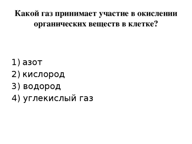 Какой газ принимает участие в окислении органических веществ в клетке? азот кислород 3) водород 4) углекислый газ   