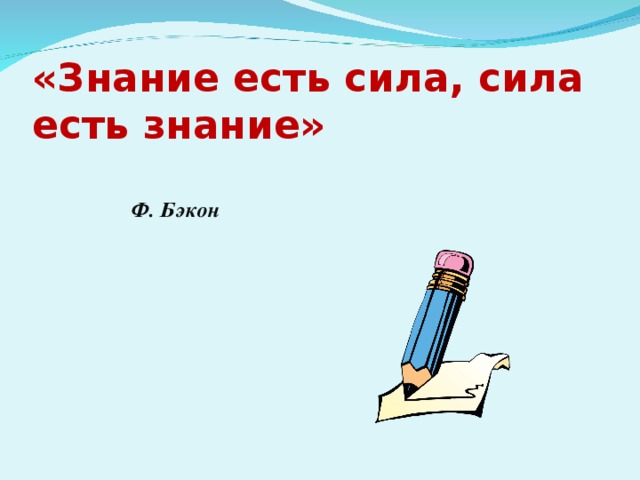 «Знание есть сила, сила есть знание»   Ф. Бэкон 