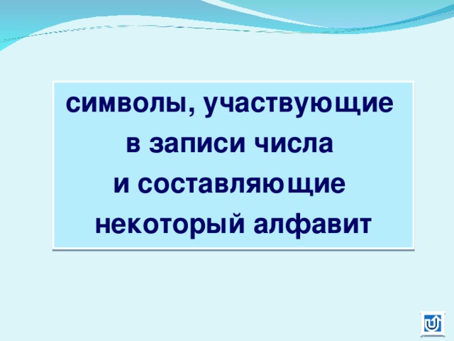 символы, участвующие в записи числа и составляющие некоторый алфавит 