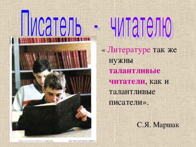 « Литературе так же нужны талантливые читатели , как и талантливые писатели». С.Я. Маршак 