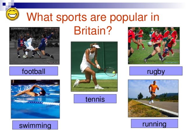 What sports are popular in Britain? football rugby tennis running swimming 
