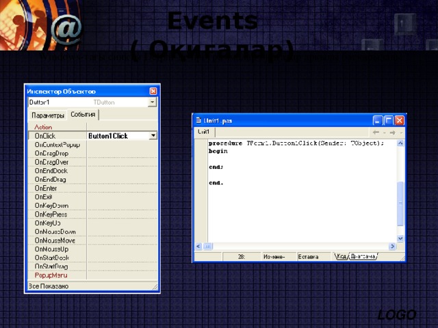 Events ( Оқиғалар ) Windows-тағы сияқты Delphi-де программалар оқиғалар арқылы басқарылады 